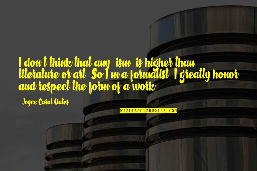No Respect At Work Quotes By Joyce Carol Oates: I don't think that any 'ism' is higher