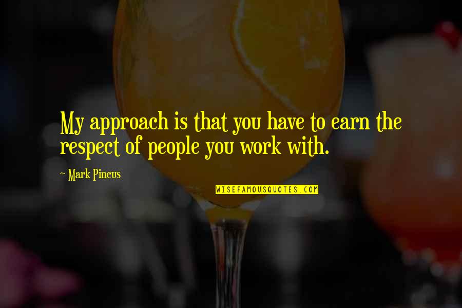 No Respect At Work Quotes By Mark Pincus: My approach is that you have to earn