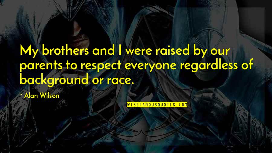 No Respect For Parents Quotes By Alan Wilson: My brothers and I were raised by our