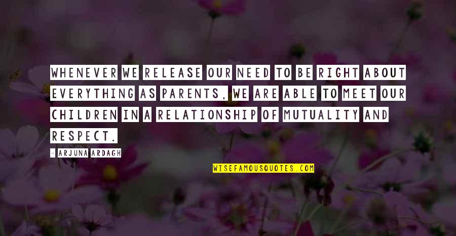 No Respect For Parents Quotes By Arjuna Ardagh: Whenever we release our need to be right