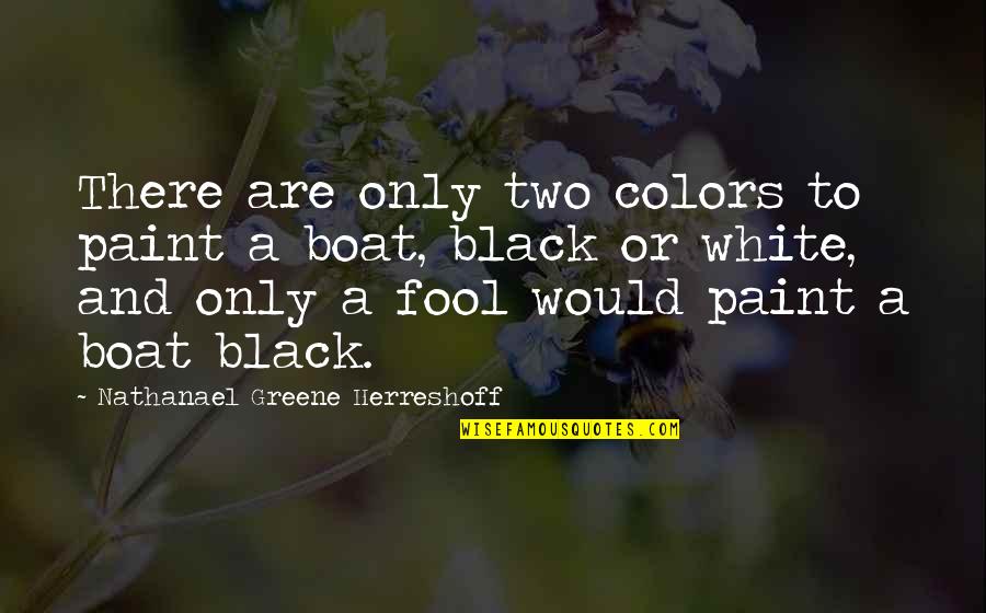 No Respect For Parents Quotes By Nathanael Greene Herreshoff: There are only two colors to paint a