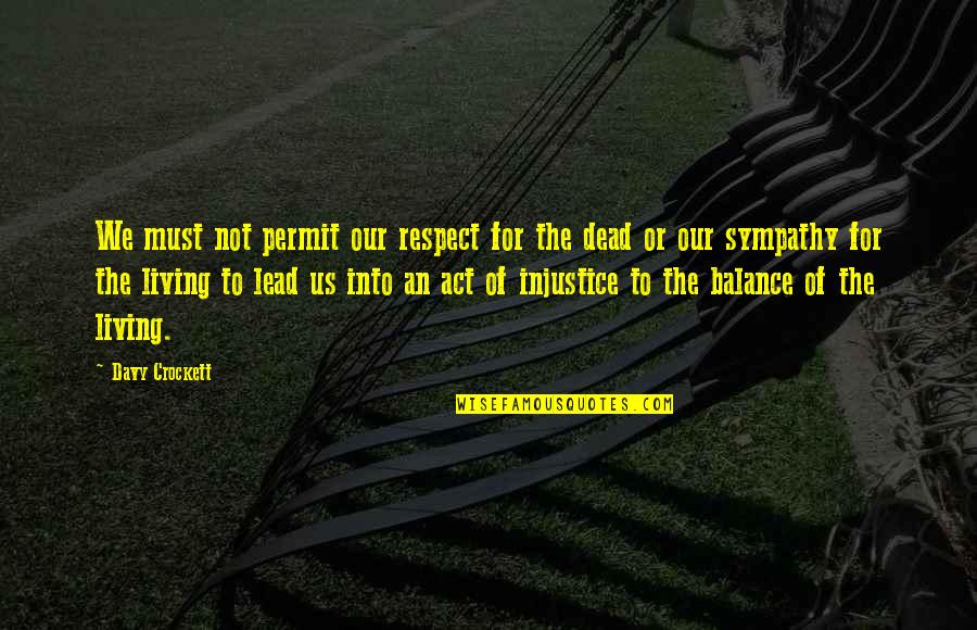 No Respect For The Dead Quotes By Davy Crockett: We must not permit our respect for the