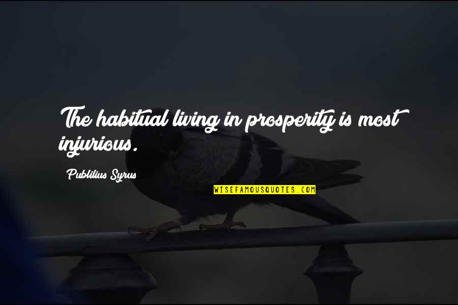 No Respect For The Dead Quotes By Publilius Syrus: The habitual living in prosperity is most injurious.
