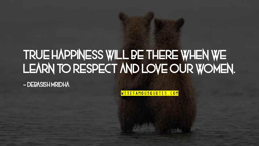 No Respect For True Love Quotes By Debasish Mridha: True happiness will be there when we learn