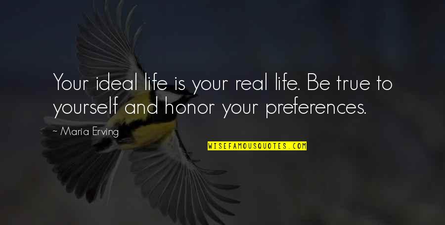 No Respect For True Love Quotes By Maria Erving: Your ideal life is your real life. Be