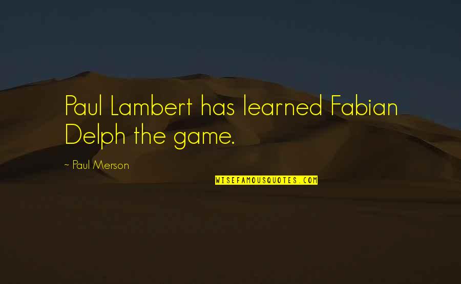 No Respect For True Love Quotes By Paul Merson: Paul Lambert has learned Fabian Delph the game.