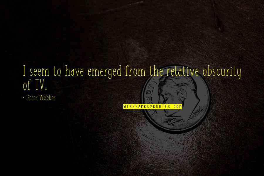 No Respect For True Love Quotes By Peter Webber: I seem to have emerged from the relative