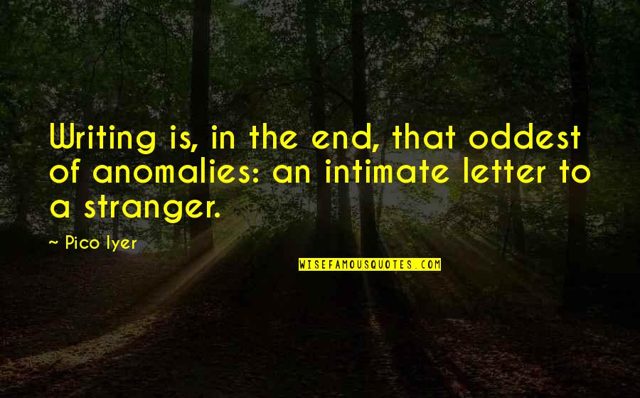 No Respect For True Love Quotes By Pico Iyer: Writing is, in the end, that oddest of
