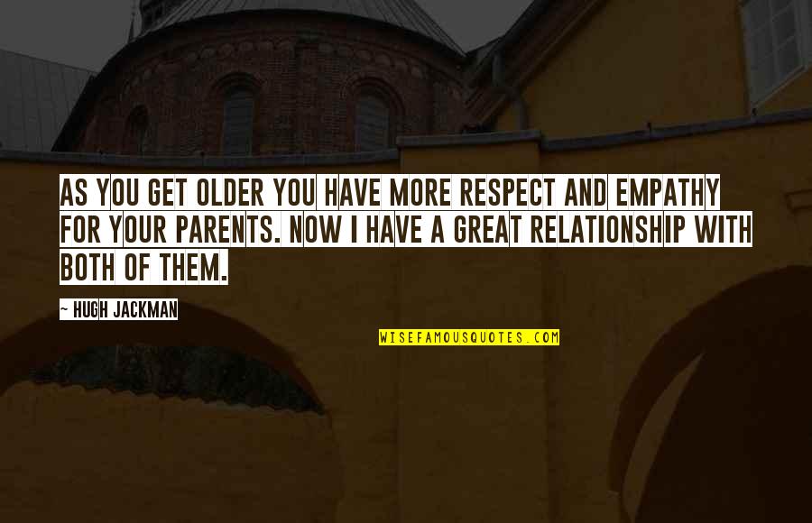 No Respect In A Relationship Quotes By Hugh Jackman: As you get older you have more respect