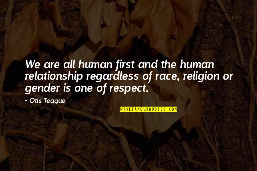 No Respect In A Relationship Quotes By Otis Teague: We are all human first and the human