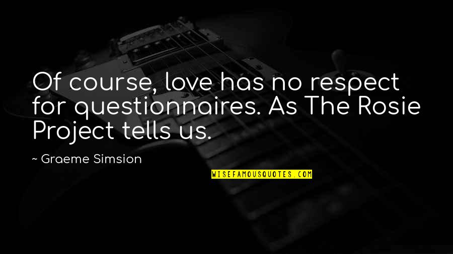 No Respect Love Quotes By Graeme Simsion: Of course, love has no respect for questionnaires.