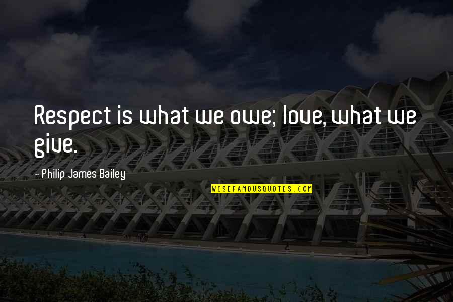 No Respect Love Quotes By Philip James Bailey: Respect is what we owe; love, what we