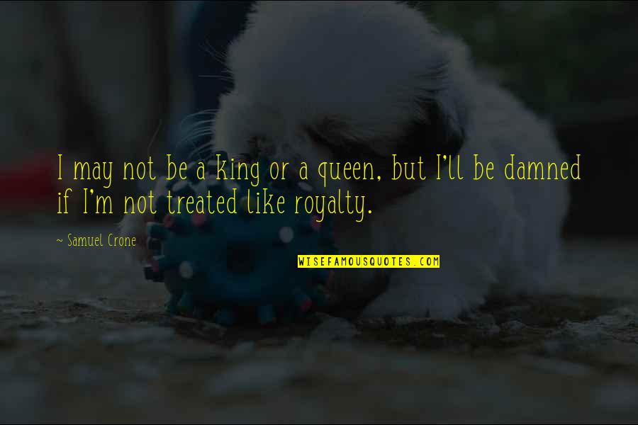 No Respect Love Quotes By Samuel Crone: I may not be a king or a