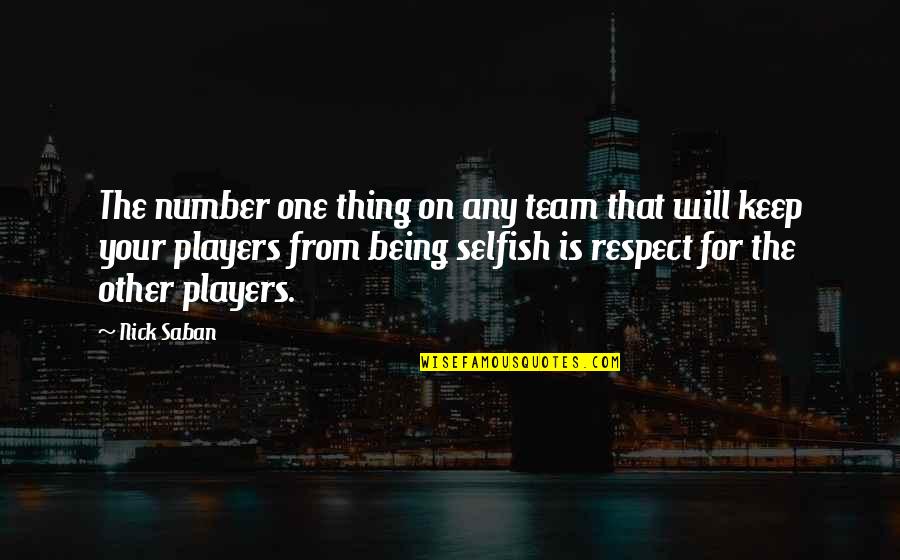 No Respect Team Quotes By Nick Saban: The number one thing on any team that