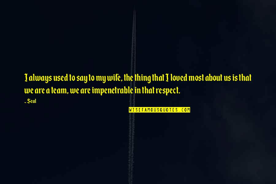 No Respect Team Quotes By Seal: I always used to say to my wife, No Respect Team Quotes By Seal: I always used to say to my wife,