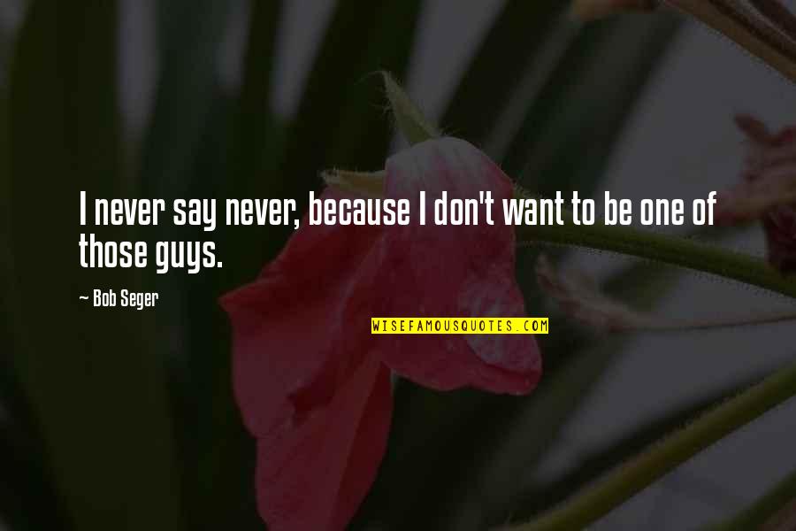 No Response From Lover Quotes By Bob Seger: I never say never, because I don't want