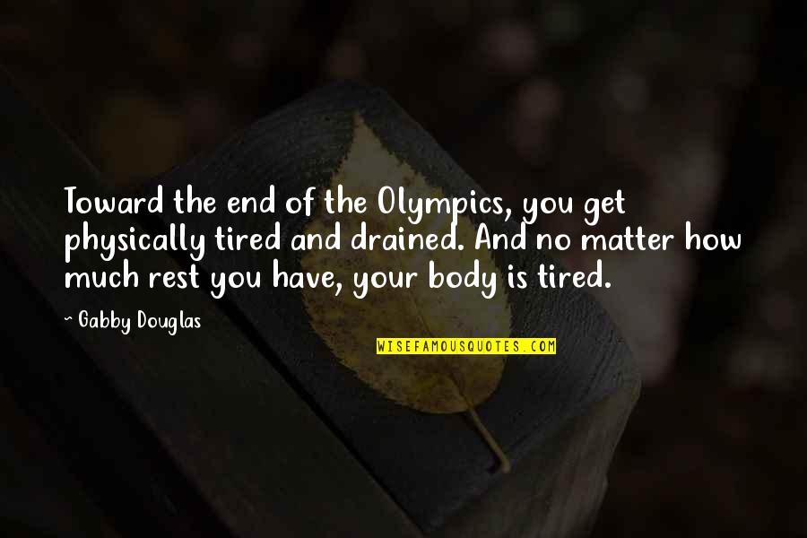 No Rest Quotes By Gabby Douglas: Toward the end of the Olympics, you get