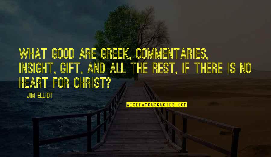 No Rest Quotes By Jim Elliot: What good are Greek, commentaries, insight, gift, and