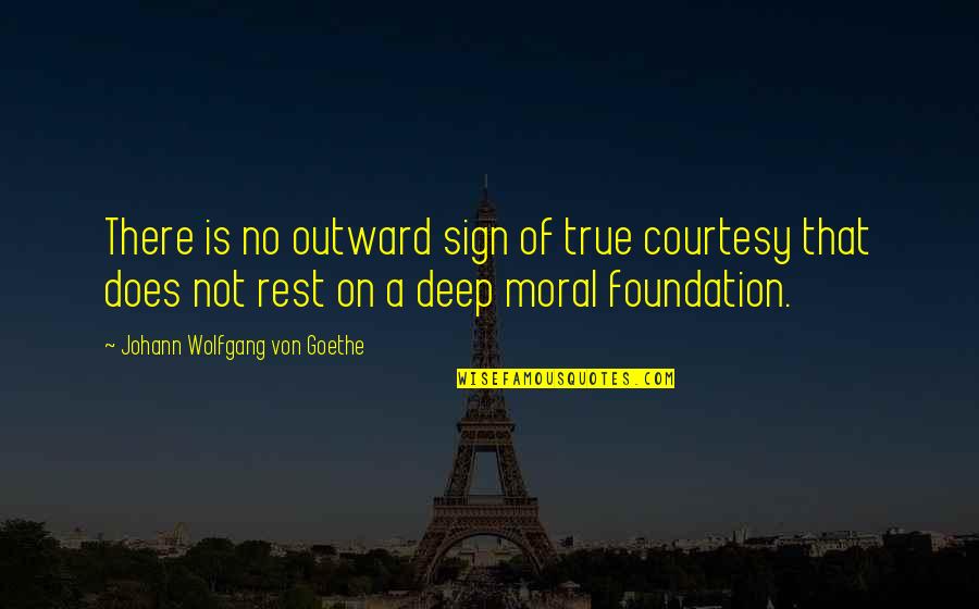 No Rest Quotes By Johann Wolfgang Von Goethe: There is no outward sign of true courtesy