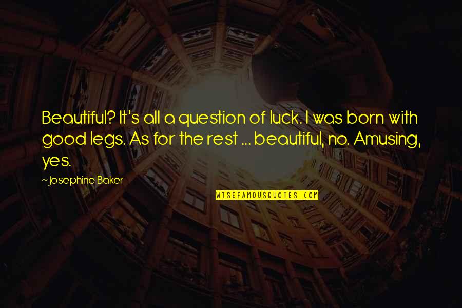 No Rest Quotes By Josephine Baker: Beautiful? It's all a question of luck. I