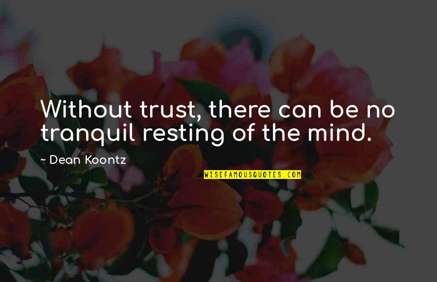 No Resting Quotes By Dean Koontz: Without trust, there can be no tranquil resting
