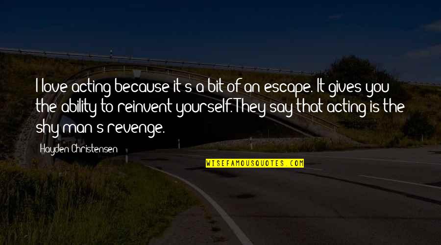 No Revenge In Love Quotes By Hayden Christensen: I love acting because it's a bit of