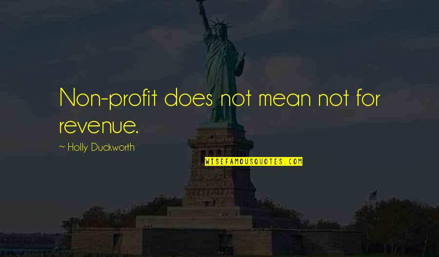 No Revenue Quotes By Holly Duckworth: Non-profit does not mean not for revenue.