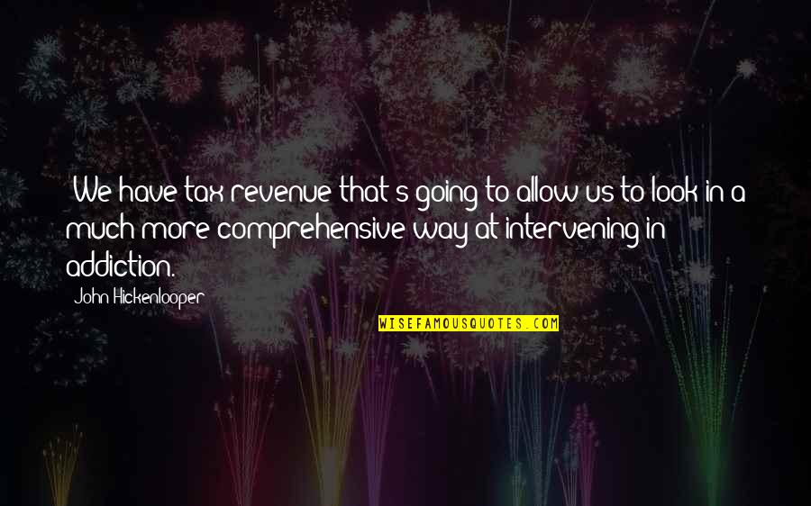 No Revenue Quotes By John Hickenlooper: "We have tax revenue that's going to allow