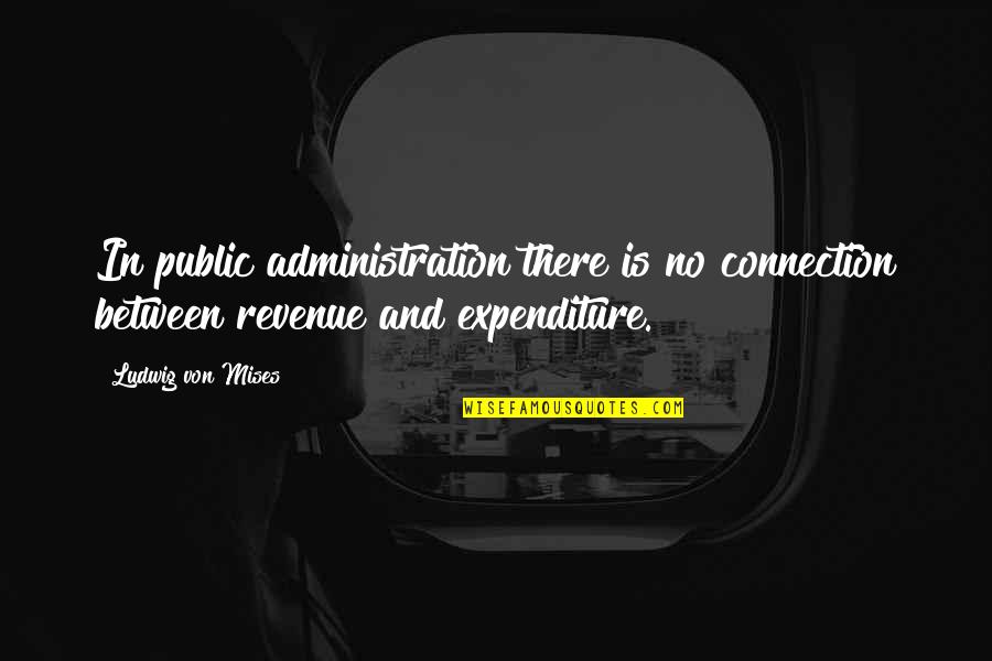 No Revenue Quotes By Ludwig Von Mises: In public administration there is no connection between