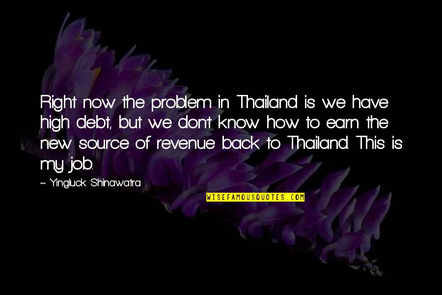 No Revenue Quotes By Yingluck Shinawatra: Right now the problem in Thailand is we