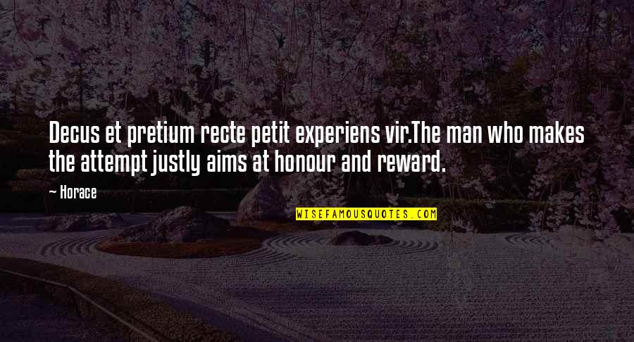No Reward Without Effort Quotes By Horace: Decus et pretium recte petit experiens vir.The man