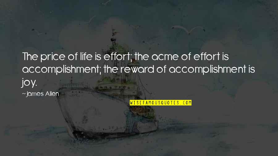 No Reward Without Effort Quotes By James Allen: The price of life is effort; the acme