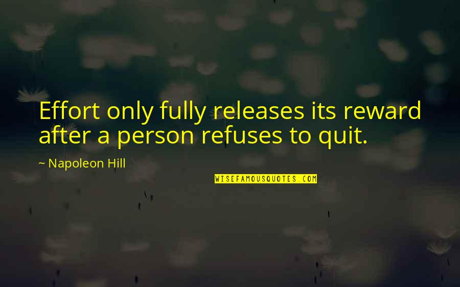 No Reward Without Effort Quotes By Napoleon Hill: Effort only fully releases its reward after a