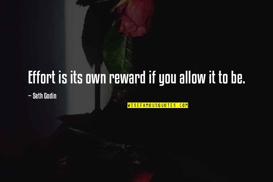 No Reward Without Effort Quotes By Seth Godin: Effort is its own reward if you allow