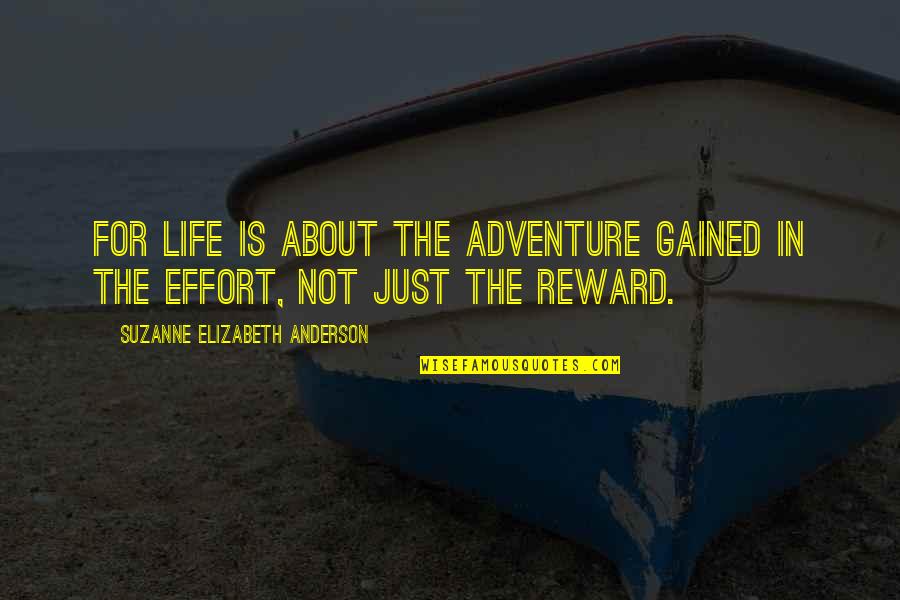 No Reward Without Effort Quotes By Suzanne Elizabeth Anderson: For life is about the adventure gained in