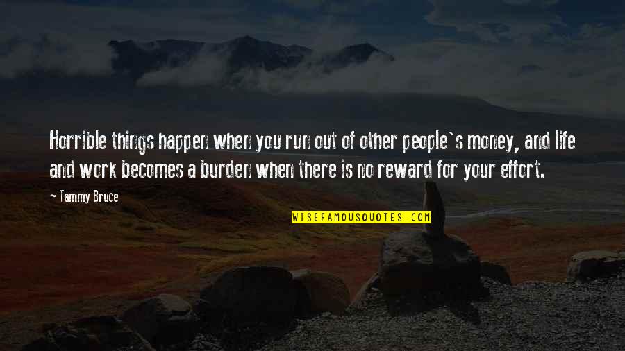 No Reward Without Effort Quotes By Tammy Bruce: Horrible things happen when you run out of