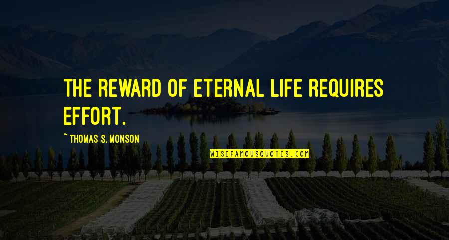 No Reward Without Effort Quotes By Thomas S. Monson: The reward of eternal life requires effort.