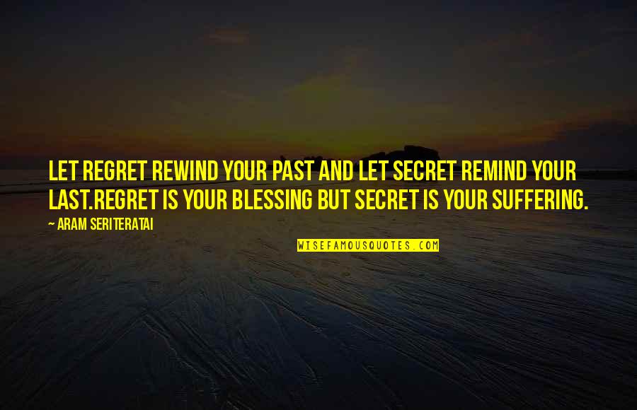 No Rewind Quotes By Aram Seriteratai: Let regret rewind your past and let secret