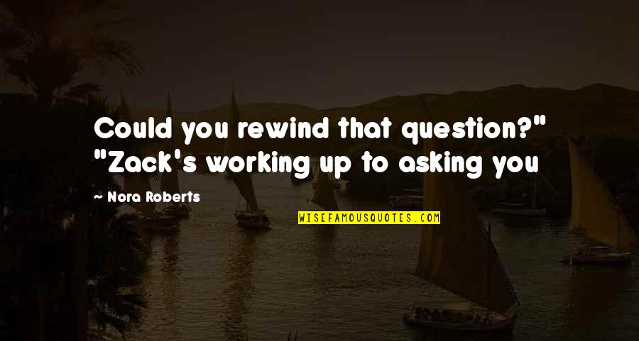 No Rewind Quotes By Nora Roberts: Could you rewind that question?" "Zack's working up