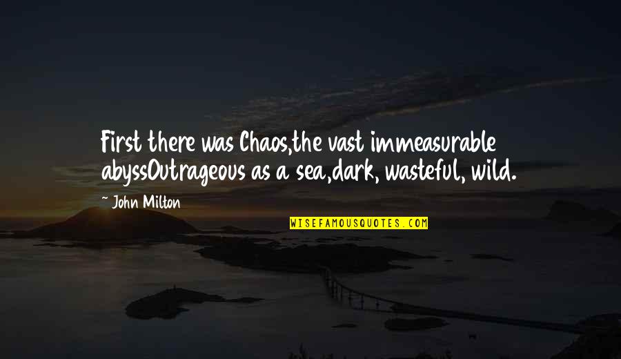 No Rich Parents Quotes By John Milton: First there was Chaos,the vast immeasurable abyssOutrageous as
