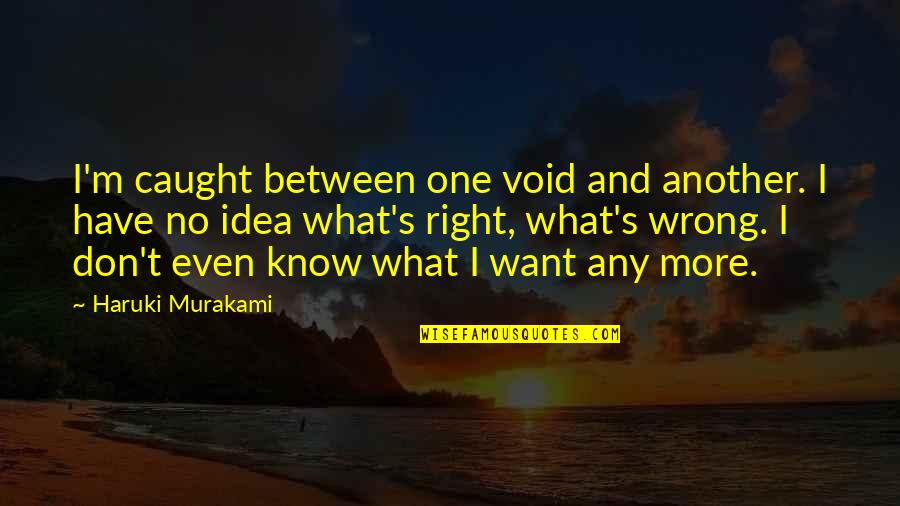 No Right And Wrong Quotes By Haruki Murakami: I'm caught between one void and another. I