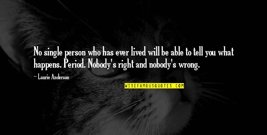 No Right And Wrong Quotes By Laurie Anderson: No single person who has ever lived will