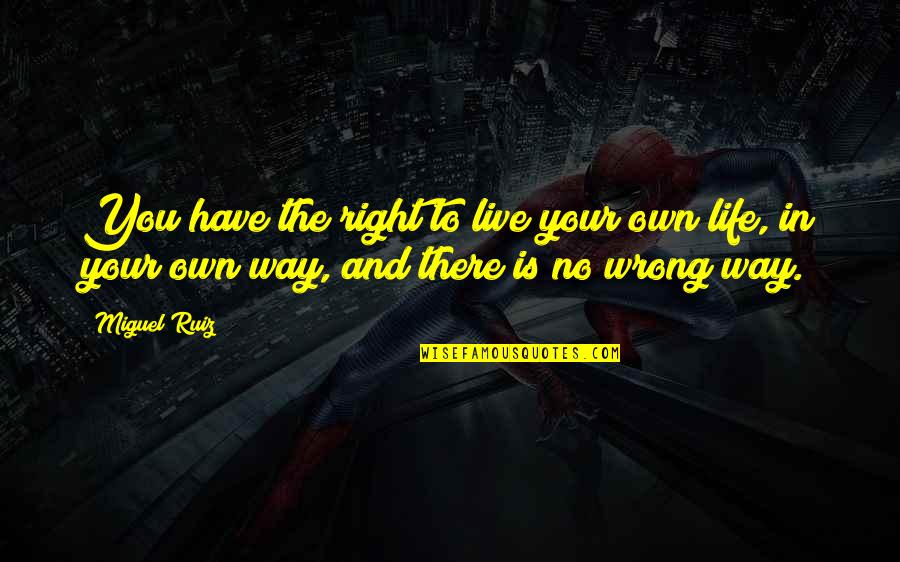 No Right And Wrong Quotes By Miguel Ruiz: You have the right to live your own