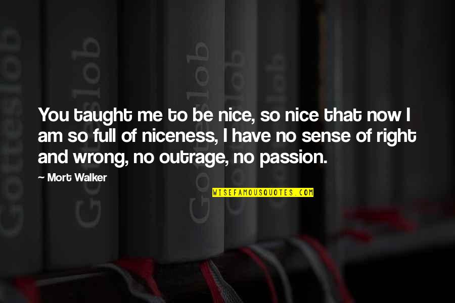 No Right And Wrong Quotes By Mort Walker: You taught me to be nice, so nice No Right And Wrong Quotes By Mort Walker: You taught me to be nice, so nice