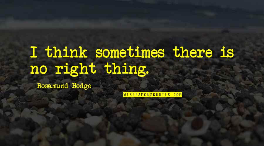 No Right And Wrong Quotes By Rosamund Hodge: I think sometimes there is no right thing.