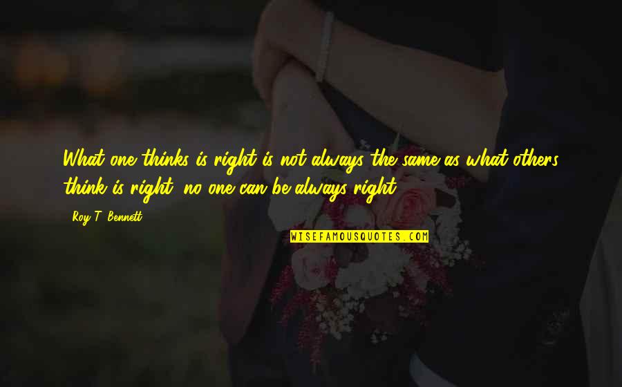 No Right And Wrong Quotes By Roy T. Bennett: What one thinks is right is not always No Right And Wrong Quotes By Roy T. Bennett: What one thinks is right is not always