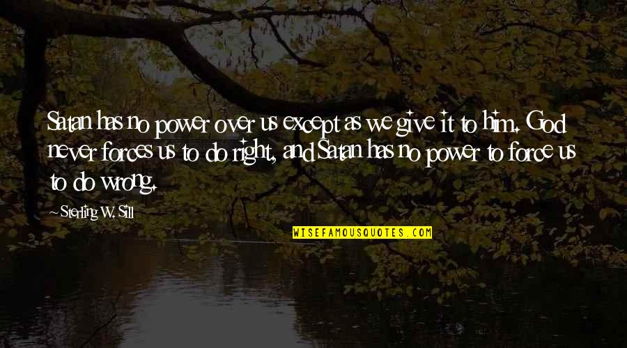 No Right And Wrong Quotes By Sterling W. Sill: Satan has no power over us except as