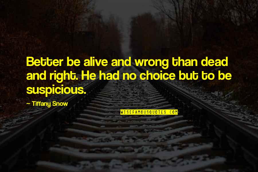 No Right And Wrong Quotes By Tiffany Snow: Better be alive and wrong than dead and No Right And Wrong Quotes By Tiffany Snow: Better be alive and wrong than dead and