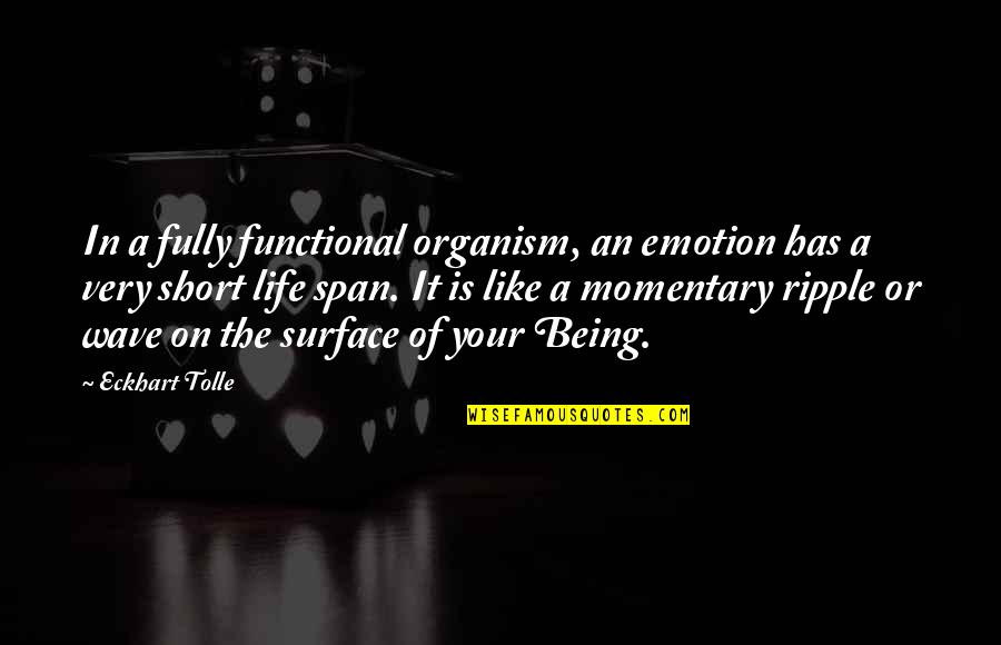 No Ripple Quotes By Eckhart Tolle: In a fully functional organism, an emotion has
