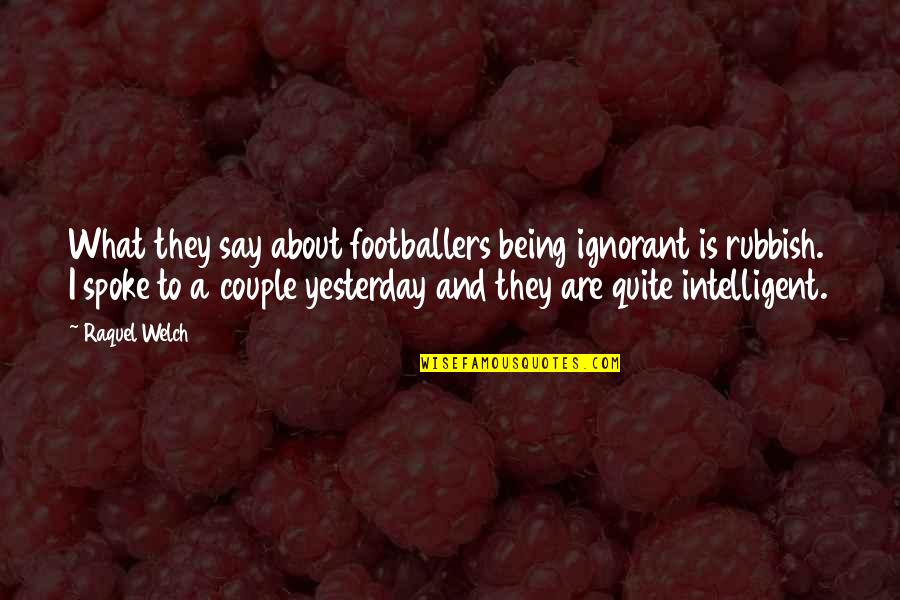 No Role Modelz Quotes By Raquel Welch: What they say about footballers being ignorant is No Role Modelz Quotes By Raquel Welch: What they say about footballers being ignorant is